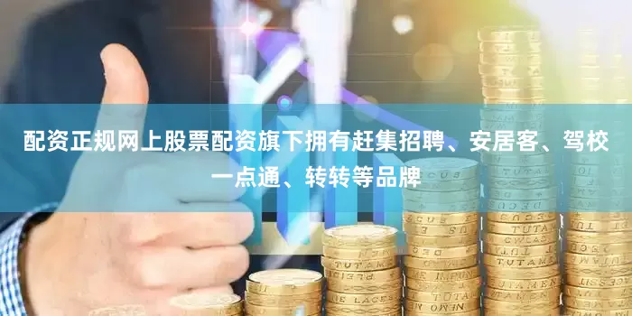 配资正规网上股票配资旗下拥有赶集招聘、安居客、驾校一点通、转转等品牌