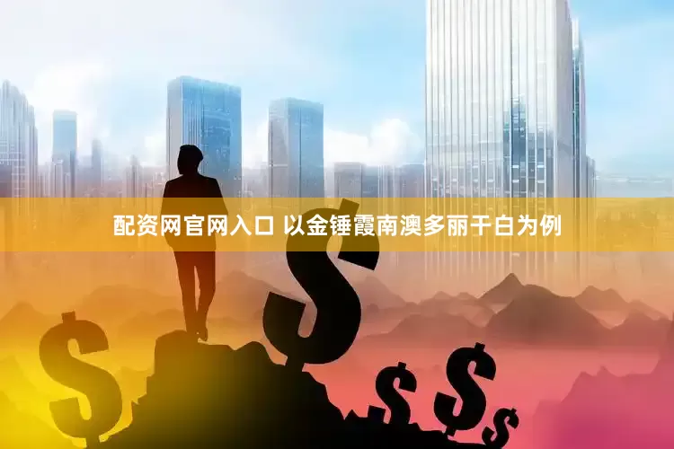配资网官网入口 以金锤霞南澳多丽干白为例
